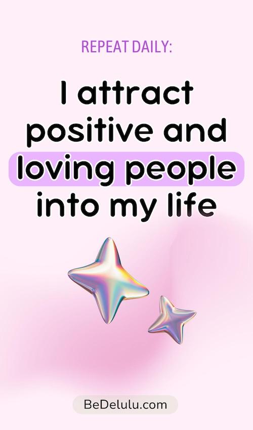 I attract positive and loving people into my life - delulu affirmations